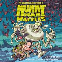 The Monstrous Adventures of Mummy Man and Waffles : Library Edition - Steve Behling