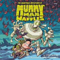 The Monstrous Adventures of Mummy Man and Waffles - Steve Behling