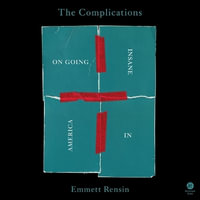 The Complications : On Going Insane in America - Emmett Rensin