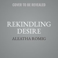 Rekindling Desire : Library Edition - Aleatha Romig