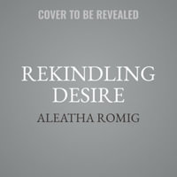 Rekindling Desire : Sinclair Duet - Aleatha Romig