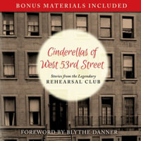 Cinderellas of West 53rd Street : Stories from the Legendary Rehearsal Club - Trc Charter Alums