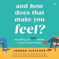 And How Does That Make You Feel? : Everything You Never Wanted to Know About Therapy - Library Edition - Joshua Fletcher