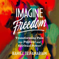 Imagine Freedom : Transforming Pain into Political and Spiritual Power - Library Edition - Rahiel Tesfamariam
