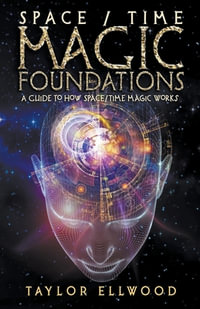Space/Time Magic Foundations : A Guide to How Space/Time Magic Works - Taylor Ellwood