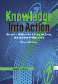Knowledge into Action : Research Methods for Library, Archives, and Museum Professionals - Susan K. Burke