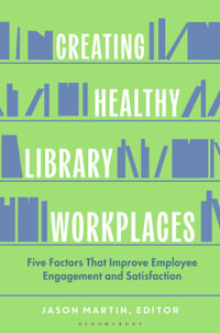 Creating Healthy Library Workplaces : Five Factors That Improve Employee Engagement and Satisfaction - Jason Martin