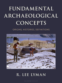 Fundamental Archaeological Concepts : Origins, Histories, Definitions - R. Lee Lyman