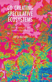 Co-Creating Speculative Ecosystems : Art, Science, and the Invasive Plant Being - Author Antía Iglesias