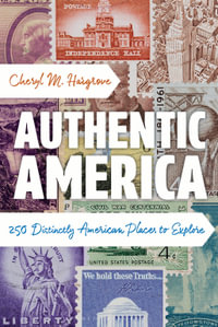 Authentic America : 250 Distinctly American Places to Explore - Cheryl M. Hargrove