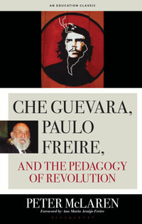 Che Guevara, Paulo Freire, and the Pedagogy of Revolution, Classics Edition : Culture and Education Series - Peter McLaren