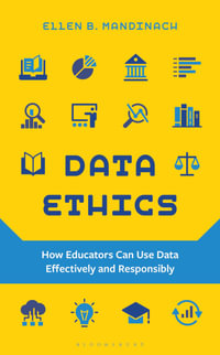 Data Ethics : How Educators Can Use Data Effectively and Responsibly - Ellen B. Mandinach