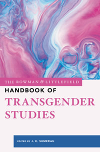 The Rowman & Littlefield Handbook of Transgender Studies : Bloomsbury Handbooks - J. E. Sumerau