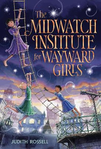The Midwatch Institute for Wayward Girls - Judith Rossell