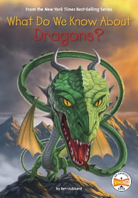 What Do We Know About Dragons? : What Do We Know About? - Ben Hubbard