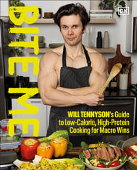 Bite Me : Will Tennyson's Guide to Low-Calorie, High-Protein Cooking for Macro Wins - Will Tennyson