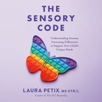 The Sensory Code : Understanding Sensory Processing Differences to Support Your Child's Unique Needs - Laura Petix MS OTR/L
