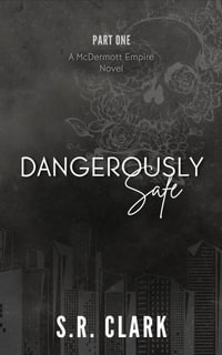 Dangerously Safe : A McDermott Empire Novel (Book One) - S.R. Clark