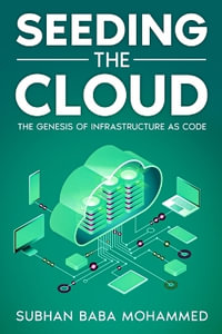 Seeding the Cloud : The Genesis of Infrastructure as Code - Subhan Baba Mohammed