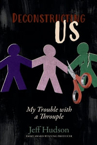 Deconstructing Us : My Trouble with a Throuple - Jeff Hudson