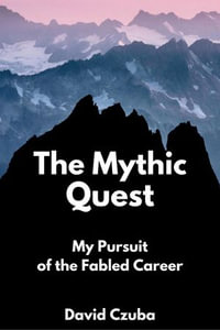 The Mythic Quest : My Pursuit of the Fabled Career - David Czuba