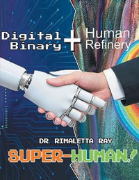 Digital Binary+Human Refinery - Rimaletta Ray Ph.D.
