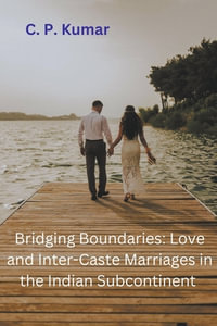 Bridging Boundaries : Love and Inter-Caste Marriages in the Indian Subcontinent - C. P. Kumar