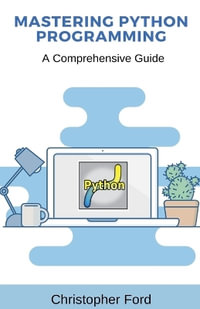 Mastering Python Programming : A Comprehensive Guide - Christopher Ford