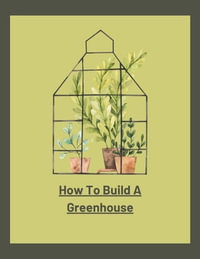 How To Build A Greenhouse - jenny watt