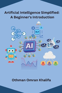 Artificial Intelligence Simplified : A Beginner's Introduction - Othman Omran Khalifa