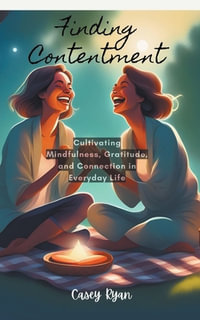 Finding Contentment : Embracing Mindfulness and Gratitude for a Fulfilling Life - Casey Ryan