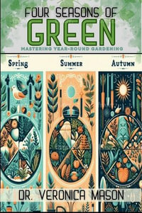 Four Seasons of Green Mastering Year-Round Gardening - veronica mason