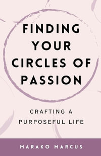 Finding Your Circles of Passion : Crafting a Purposeful Life - Marako Marcus