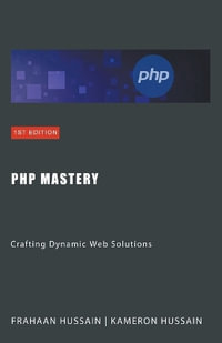 PHP Mastery : Crafting Dynamic Web Solutions - Kameron Hussain