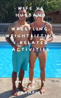 Wife vs Husband Wrestling, Weightlifting & Related Activities Anecdotes and Examples - Isabella Cira