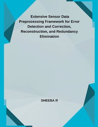 Extensive Sensor Data Preprocessing Framework for Error Detection and Correction, Reconstruction, and Redundancy Elimination - SHEEBA R