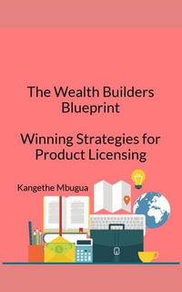 The Wealth Builders' Blueprint, Winning Strategies for Product Licensing : The Wealth Builders' Blueprint, #10 - Kangethe Mbugua