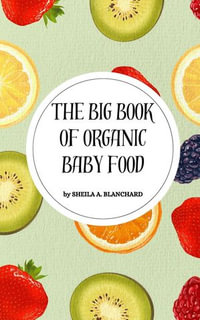The Big Book of Organic Baby Food - SHEILA A. BLANCHARD