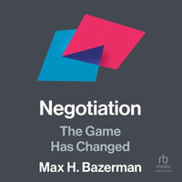 Negotiation : The Game Has Changed - Max H. Bazerman