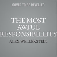The Most Awful Responsibillity : Truman and the Secret Struggle for Control of the Atomic Age - Alex Wellerstein