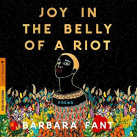 Joy in the Belly of a Riot : Poems, Prayers, Memories, and Meditations - Barbara Fant