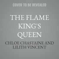 The Flame King's Queen : Fire and Desire - Lilith Vincent