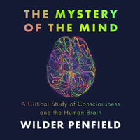 The Mystery of the Mind : A Critical Study of Consciousness and the Human Brain - Wilder Penfield