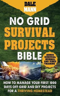 2 No Grid Survival Projects Bible : How to Manage Your First 1000 Days Off-Grid and DIY Projects for a Thriving Homestead - Dale Mann