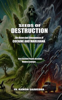 Seeds of Destruction : The History and Consequences of Cocaine and Marijuana - Ramon Saavedra