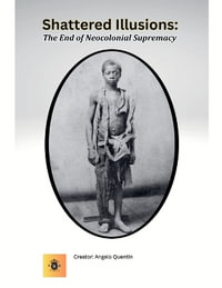 Shattered Illusions : The End of Neocolonial Supremacy - Angelo Quentin