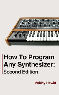 How To Program Any Synthesizer : Second Edition - Ashley Hewitt