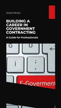 Building a Career in Government Contracting : A Guide for Professionals - Jessica Butler