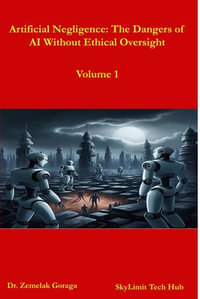 Artificial Negligence : The Dangers of AI Without Ethical Oversight - Dr. Zemelak Goraga