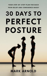 30 Days to Perfect Posture : Your Step-by-Step Plan for Back Pain Relief and Confidence Boost - Mark Arnold